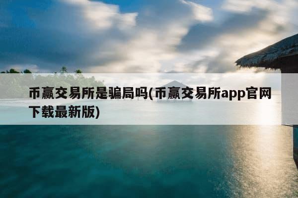 币赢交易所是骗局吗(币赢交易所app官网下载最新版)